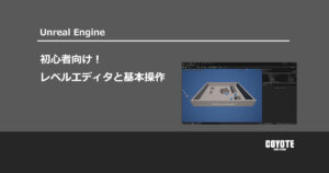 【Unreal Engine】初心者向け！レベルエディタと基本操作
